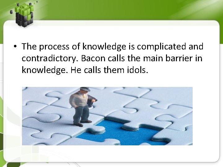  • The process of knowledge is complicated and contradictory. Bacon calls the main