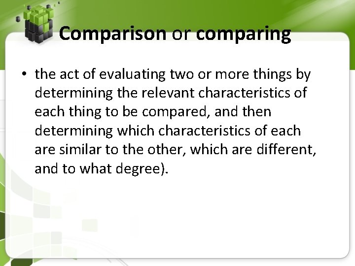 Comparison or comparing • the act of evaluating two or more things by determining