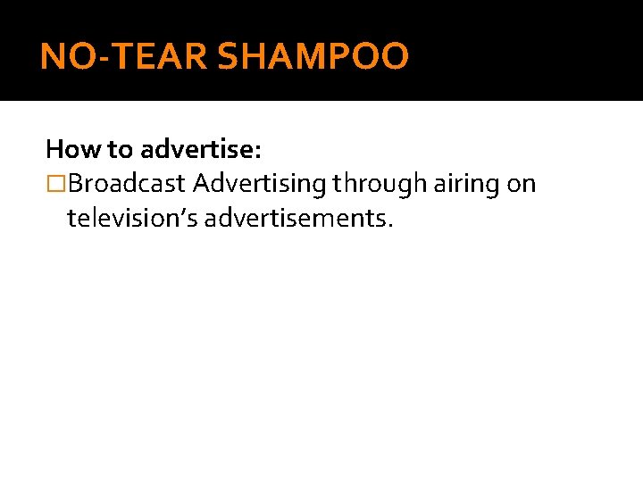 NO-TEAR SHAMPOO How to advertise: �Broadcast Advertising through airing on television’s advertisements. 