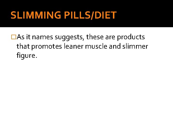 SLIMMING PILLS/DIET �As it names suggests, these are products that promotes leaner muscle and