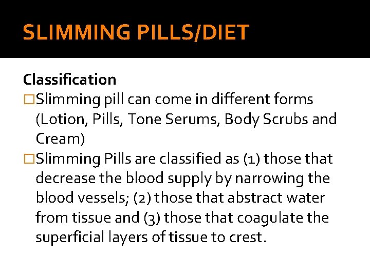 SLIMMING PILLS/DIET Classification �Slimming pill can come in different forms (Lotion, Pills, Tone Serums,