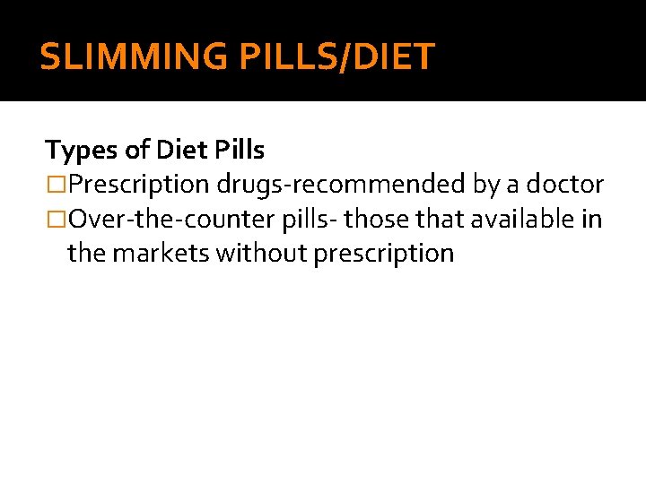 SLIMMING PILLS/DIET Types of Diet Pills �Prescription drugs-recommended by a doctor �Over-the-counter pills- those