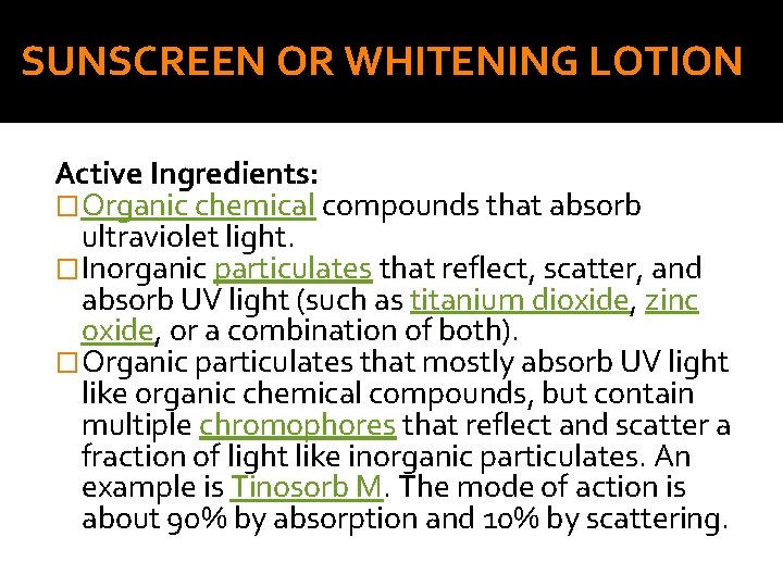 SUNSCREEN OR WHITENING LOTION Active Ingredients: �Organic chemical compounds that absorb ultraviolet light. �Inorganic