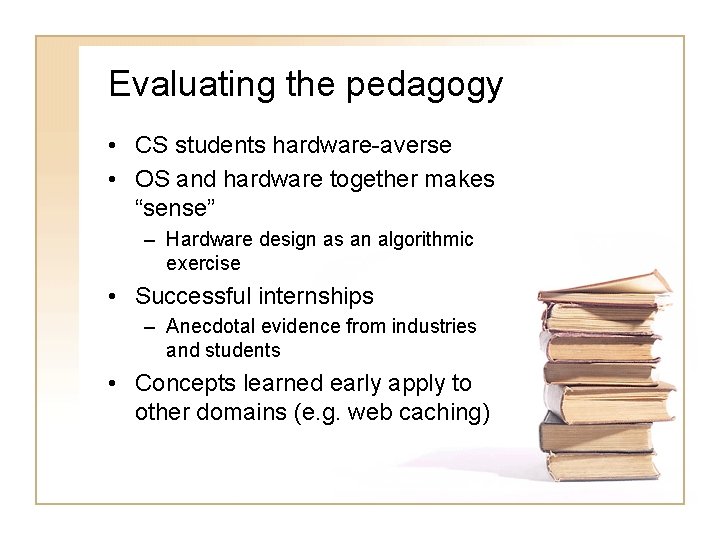 Evaluating the pedagogy • CS students hardware-averse • OS and hardware together makes “sense”