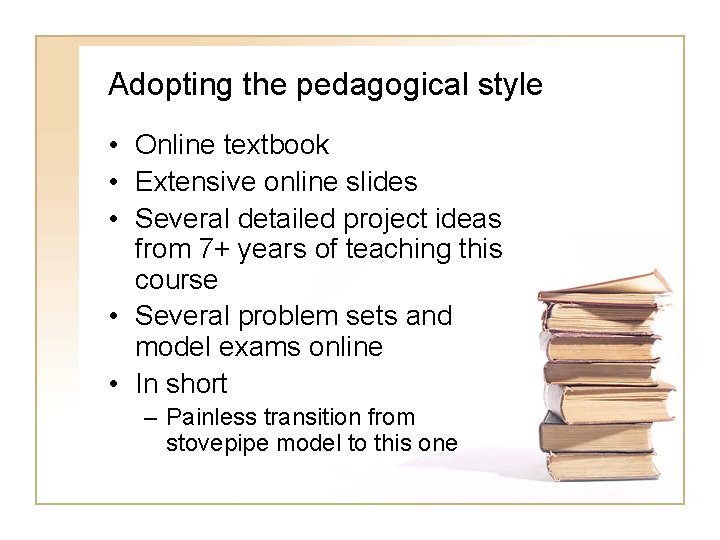 Adopting the pedagogical style • Online textbook • Extensive online slides • Several detailed