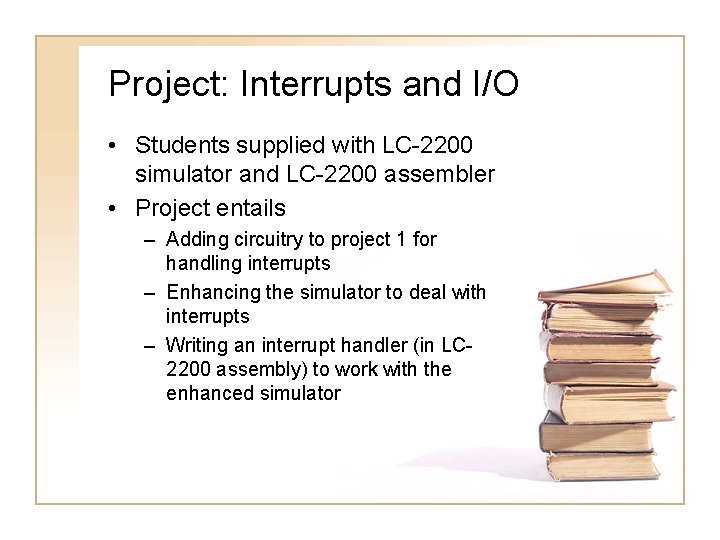 Project: Interrupts and I/O • Students supplied with LC-2200 simulator and LC-2200 assembler •