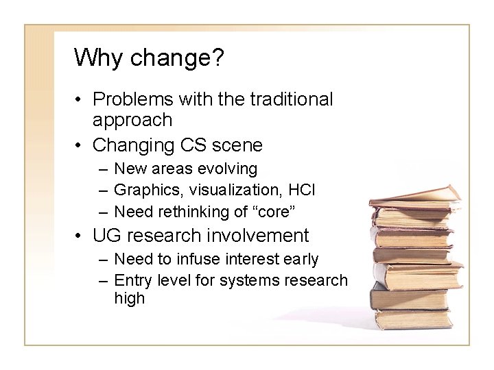 Why change? • Problems with the traditional approach • Changing CS scene – New