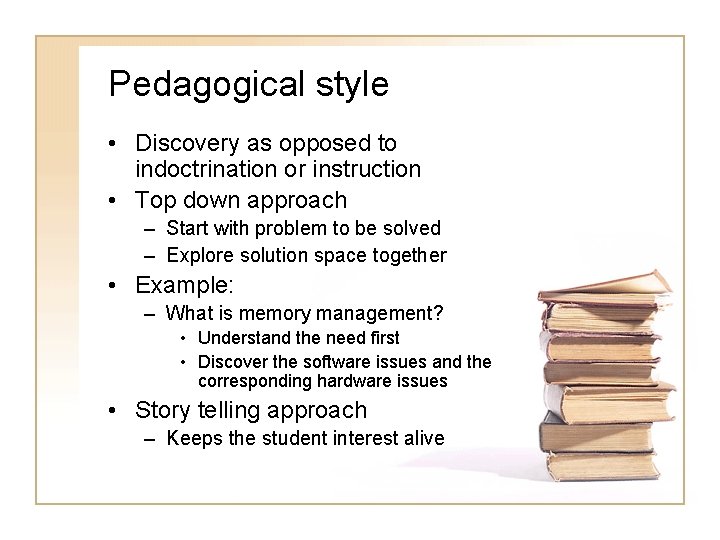 Pedagogical style • Discovery as opposed to indoctrination or instruction • Top down approach