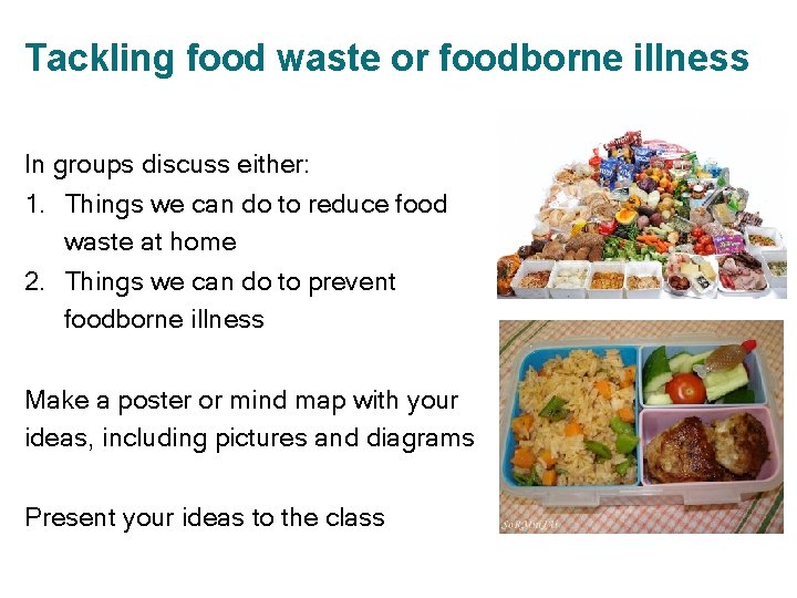 Tackling food waste or foodborne illness In groups discuss either: 1. Things we can
