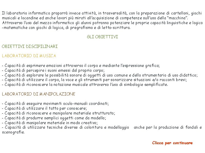 Il laboratorio informatico proporrà invece attività, in trasversalità, con la preparazione di cartelloni, giochi