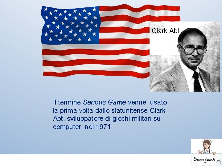 Clark Abt Il termine Serious Game venne usato la prima volta dallo statunitense Clark