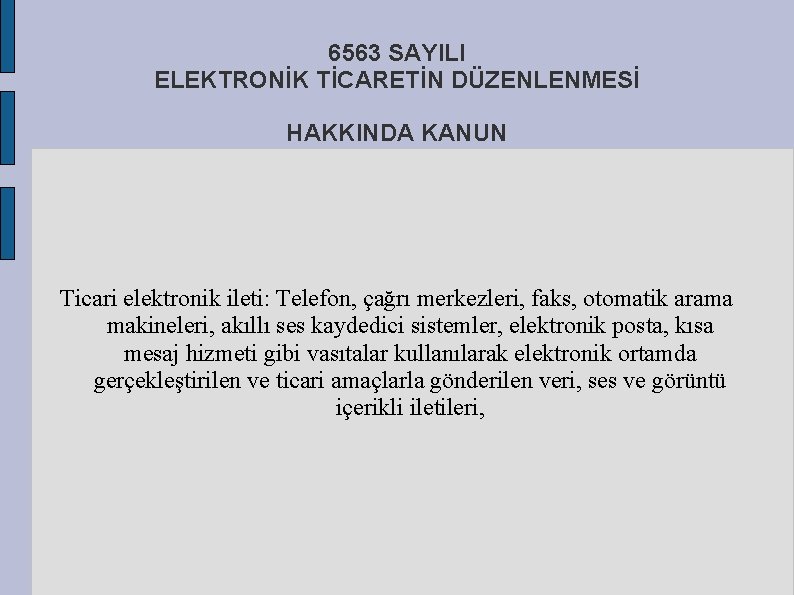 6563 SAYILI ELEKTRONİK TİCARETİN DÜZENLENMESİ HAKKINDA KANUN Ticari elektronik ileti: Telefon, çağrı merkezleri, faks,