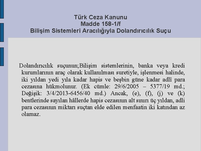 Türk Ceza Kanunu Madde 158 -1/f Bilişim Sistemleri Aracılığıyla Dolandırıcılık Suçu Dolandırıcılık suçunun; Bilişim