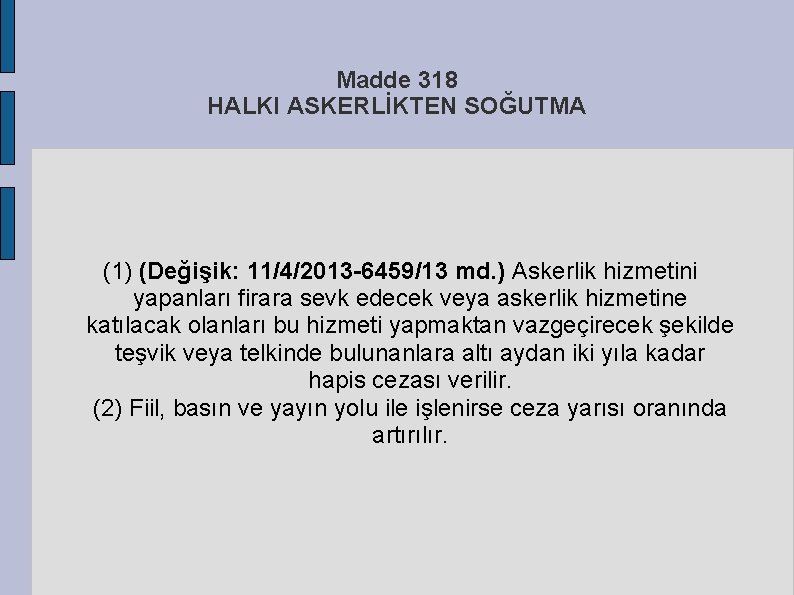 Madde 318 HALKI ASKERLİKTEN SOĞUTMA (1) (Değişik: 11/4/2013 -6459/13 md. ) Askerlik hizmetini yapanları