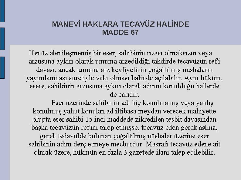 MANEVİ HAKLARA TECAVÜZ HALİNDE MADDE 67 Henüz alenileşmemiş bir eser, sahibinin rızası olmaksızın veya