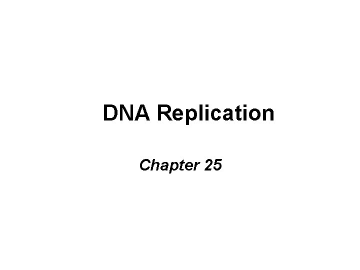 DNA Replication Chapter 25 