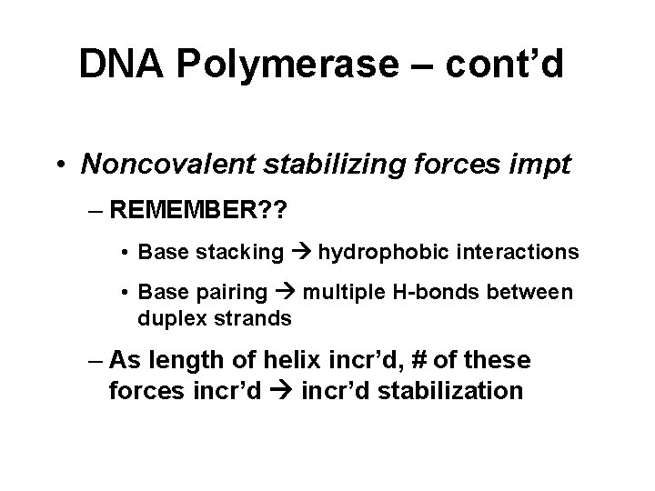 DNA Polymerase – cont’d • Noncovalent stabilizing forces impt – REMEMBER? ? • Base