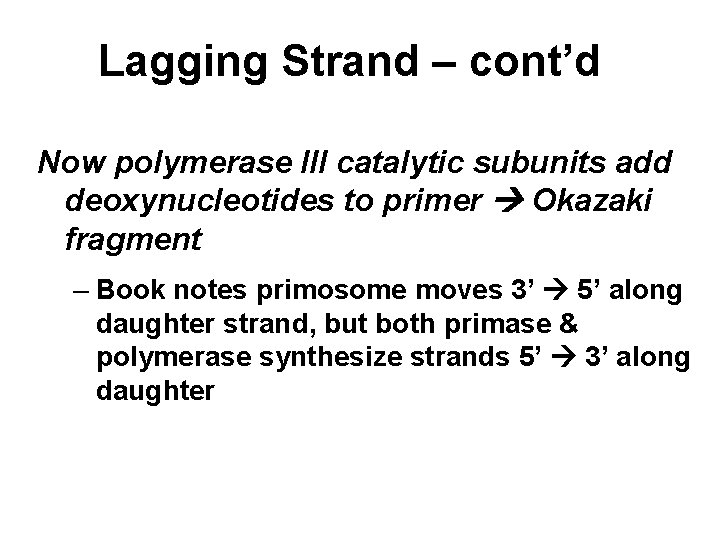 Lagging Strand – cont’d Now polymerase III catalytic subunits add deoxynucleotides to primer Okazaki