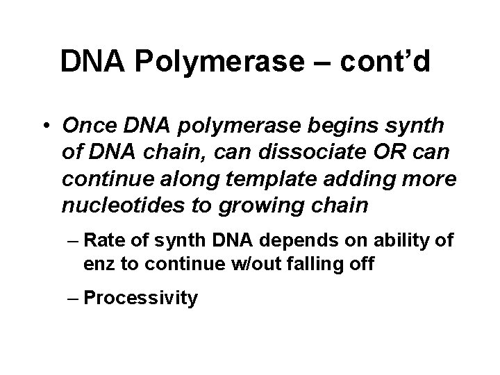 DNA Polymerase – cont’d • Once DNA polymerase begins synth of DNA chain, can