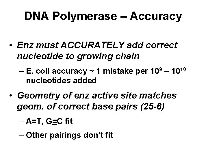 DNA Polymerase – Accuracy • Enz must ACCURATELY add correct nucleotide to growing chain
