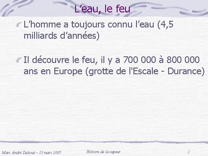 L’eau, le feu L’homme a toujours connu l’eau (4, 5 milliards d’années) Il découvre