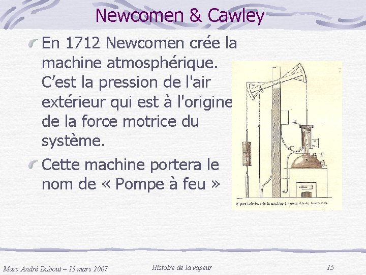 Newcomen & Cawley En 1712 Newcomen crée la machine atmosphérique. C’est la pression de