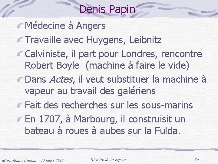 Denis Papin Médecine à Angers Travaille avec Huygens, Leibnitz Calviniste, il part pour Londres,