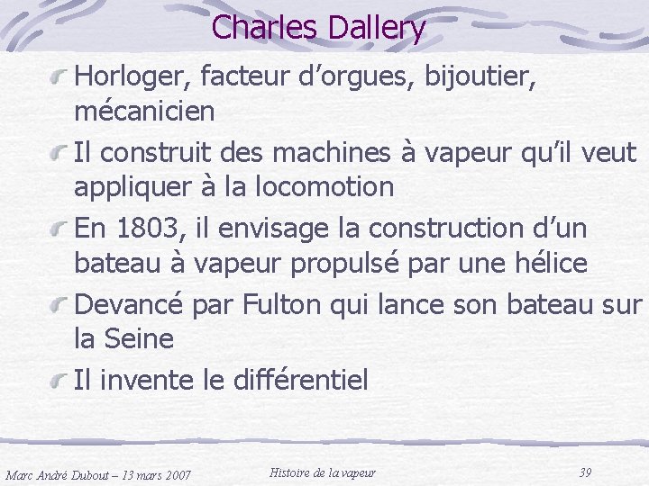 Charles Dallery Horloger, facteur d’orgues, bijoutier, mécanicien Il construit des machines à vapeur qu’il