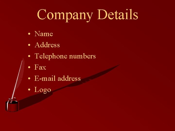 Company Details • • • Name Address Telephone numbers Fax E-mail address Logo 