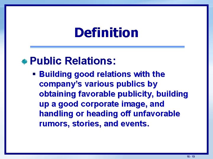 Definition Public Relations: § Building good relations with the company’s various publics by obtaining