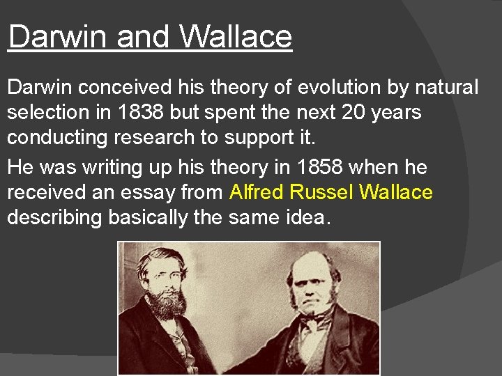 Darwin and Wallace Darwin conceived his theory of evolution by natural selection in 1838