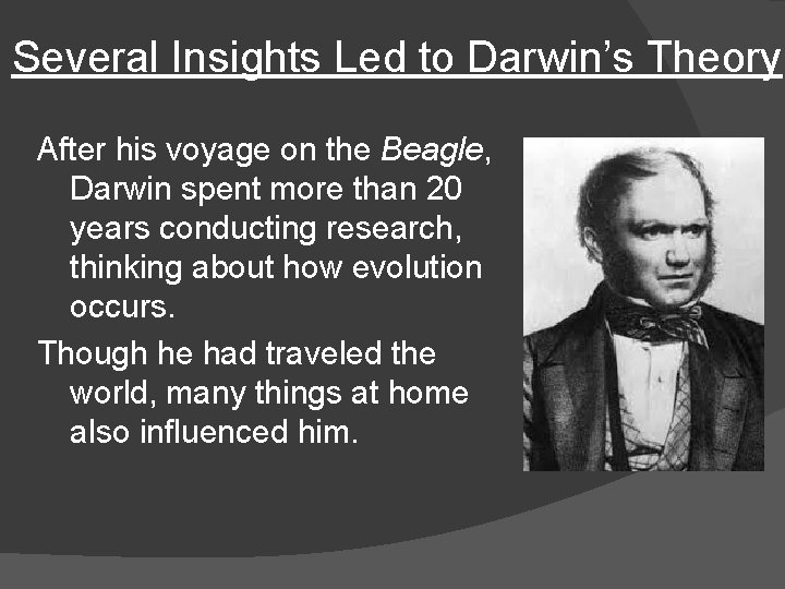 Several Insights Led to Darwin’s Theory After his voyage on the Beagle, Darwin spent