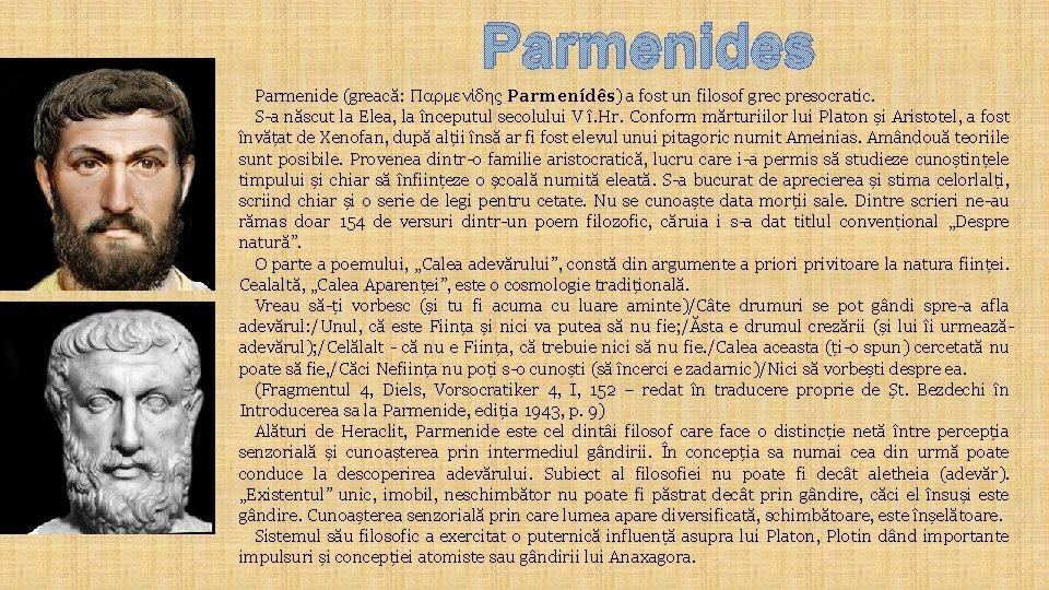 Parmenides Parmenide (greacă: Παρμενίδης Parmenídês) a fost un filosof grec presocratic. S a născut