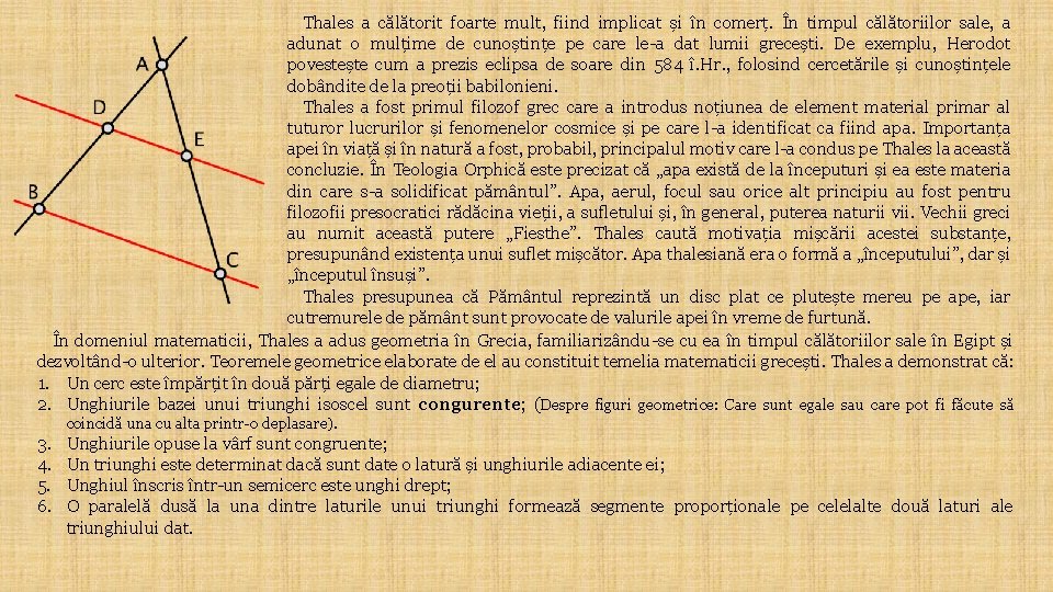 Thales a călătorit foarte mult, fiind implicat și în comerț. În timpul călătoriilor sale,