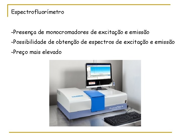 Espectrofluorímetro -Presença de monocromadores de excitação e emissão -Possibilidade de obtenção de espectros de