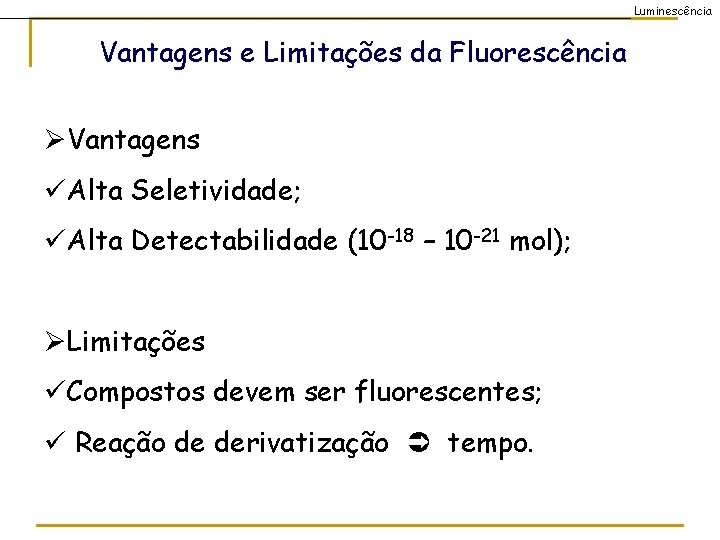 Luminescência Vantagens e Limitações da Fluorescência ØVantagens üAlta Seletividade; üAlta Detectabilidade (10 -18 –