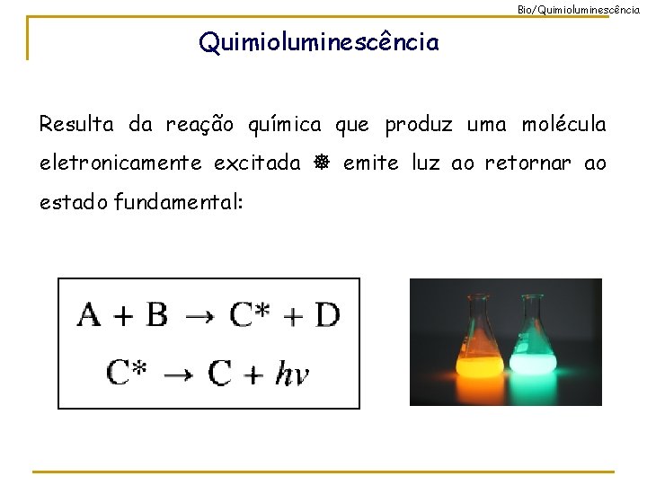 Bio/Quimioluminescência Resulta da reação química que produz uma molécula eletronicamente excitada emite luz ao