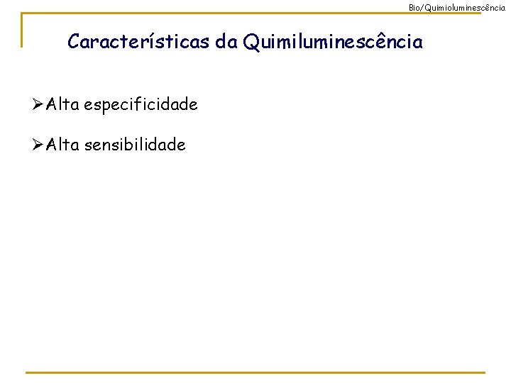 Bio/Quimioluminescência Características da Quimiluminescência ØAlta especificidade ØAlta sensibilidade 