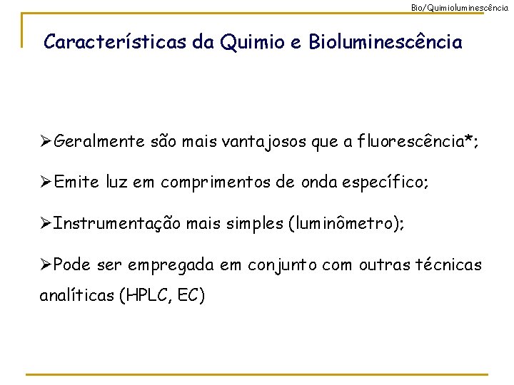 Bio/Quimioluminescência Características da Quimio e Bioluminescência ØGeralmente são mais vantajosos que a fluorescência*; ØEmite