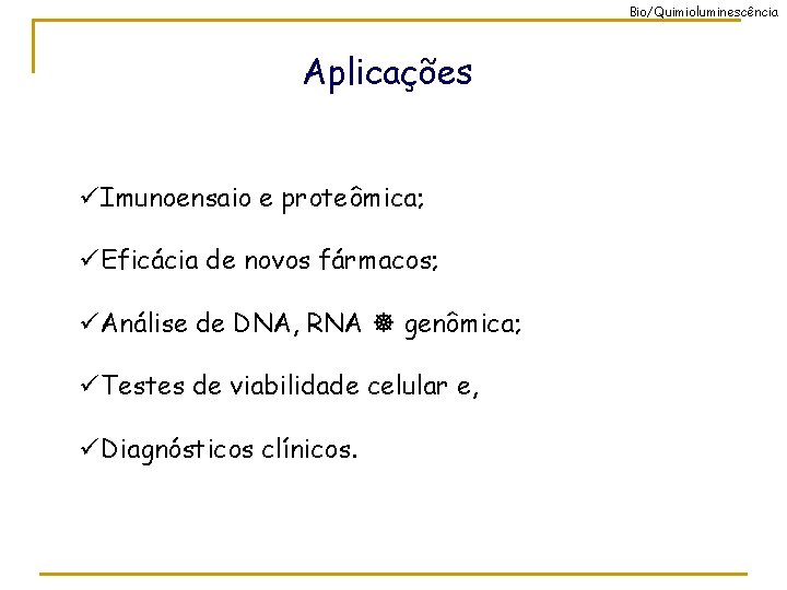 Bio/Quimioluminescência Aplicações üImunoensaio e proteômica; üEficácia de novos fármacos; üAnálise de DNA, RNA genômica;
