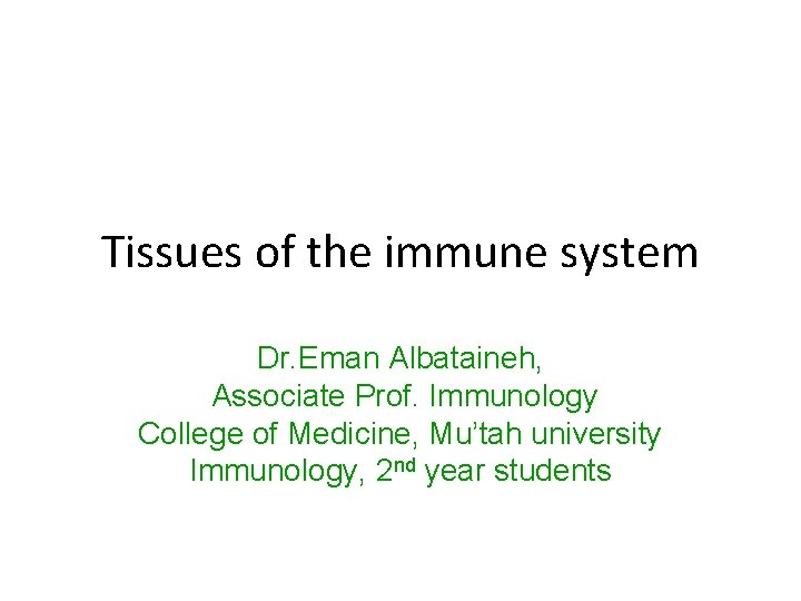 Tissues of the immune system Dr. Eman Albataineh, Associate Prof. Immunology College of Medicine,