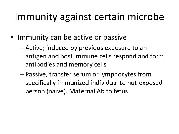 Immunity against certain microbe • Immunity can be active or passive – Active; induced