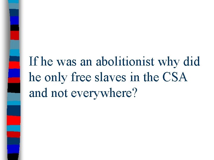 If he was an abolitionist why did he only free slaves in the CSA