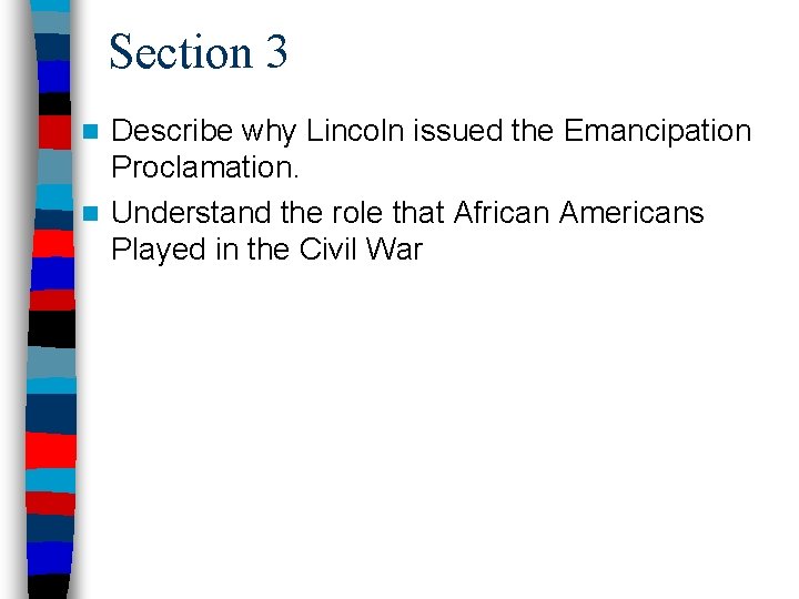 Section 3 Describe why Lincoln issued the Emancipation Proclamation. n Understand the role that