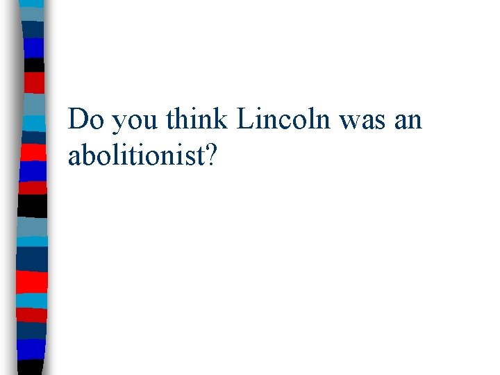 Do you think Lincoln was an abolitionist? 