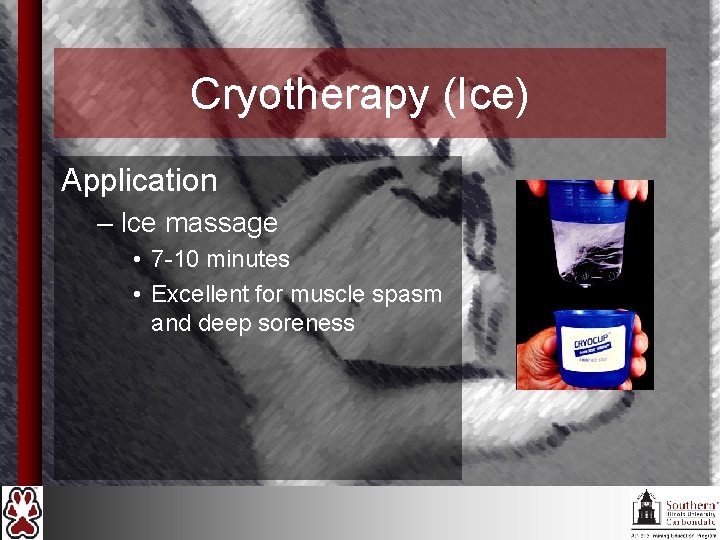 Cryotherapy (Ice) Application – Ice massage • 7 -10 minutes • Excellent for muscle