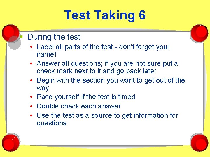 Test Taking 6 § During the test • Label all parts of the test