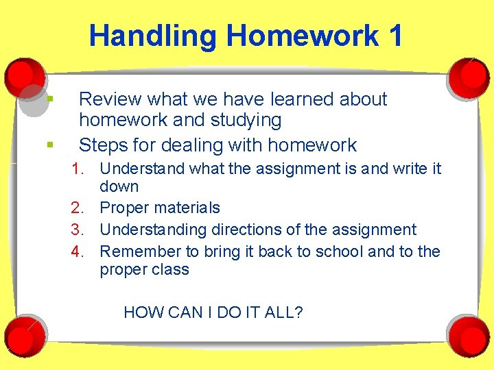 Handling Homework 1 § § Review what we have learned about homework and studying