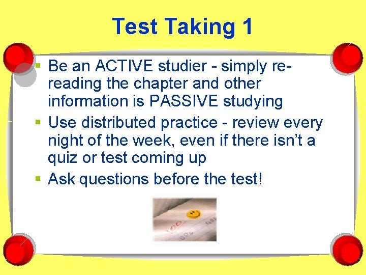 Test Taking 1 § Be an ACTIVE studier - simply rereading the chapter and