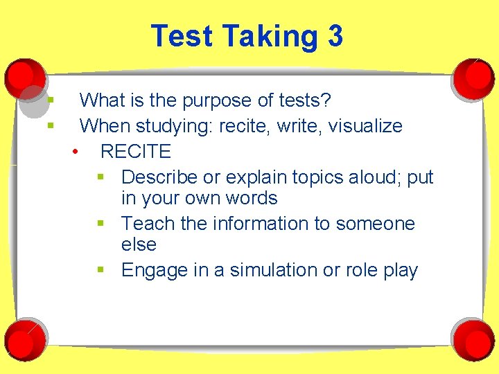 Test Taking 3 § § What is the purpose of tests? When studying: recite,